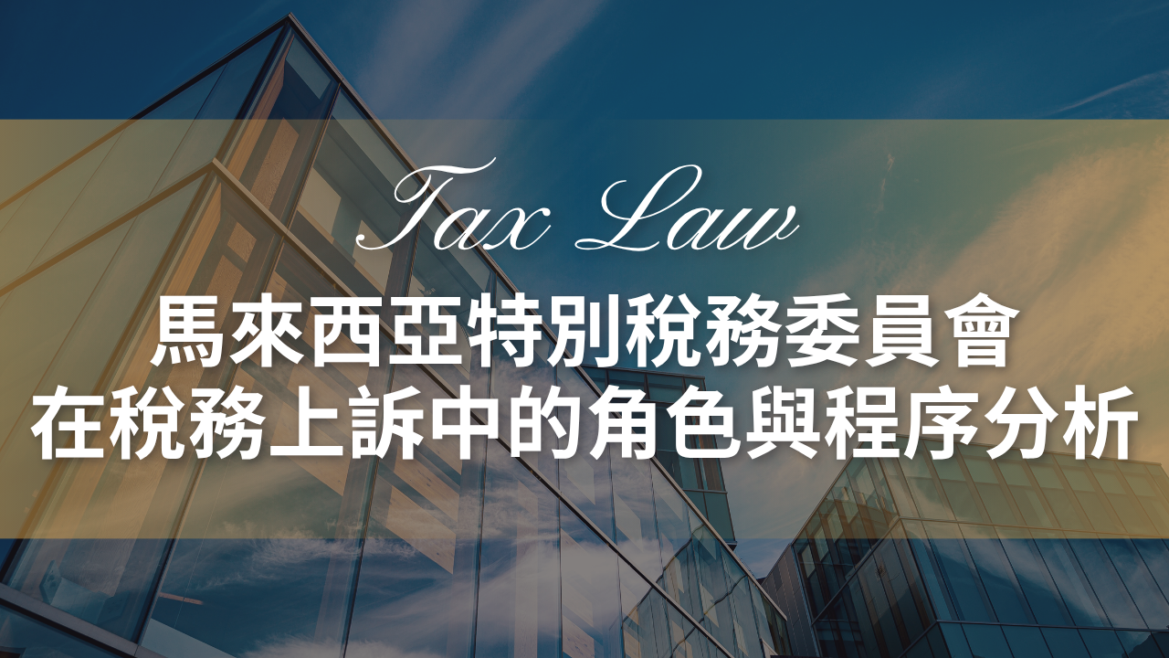 馬來西亞特別稅務委員會在稅務上訴中的角色與程序分析