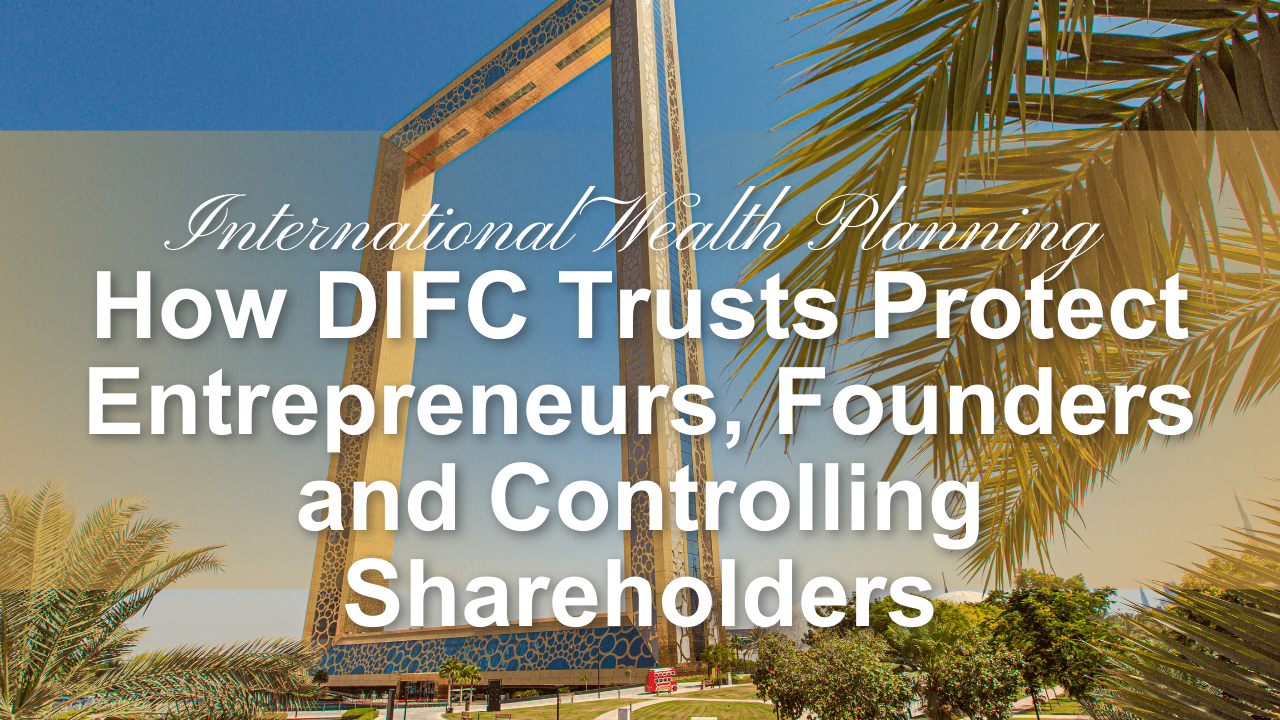 How DIFC Trusts Protect Entrepreneurs, Founders and Controlling Shareholders