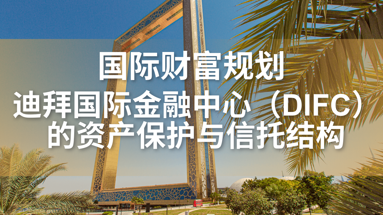 迪拜国际金融中心（DIFC）的资产保护与信托结构：2025 年面向高净值人士的全面解析
