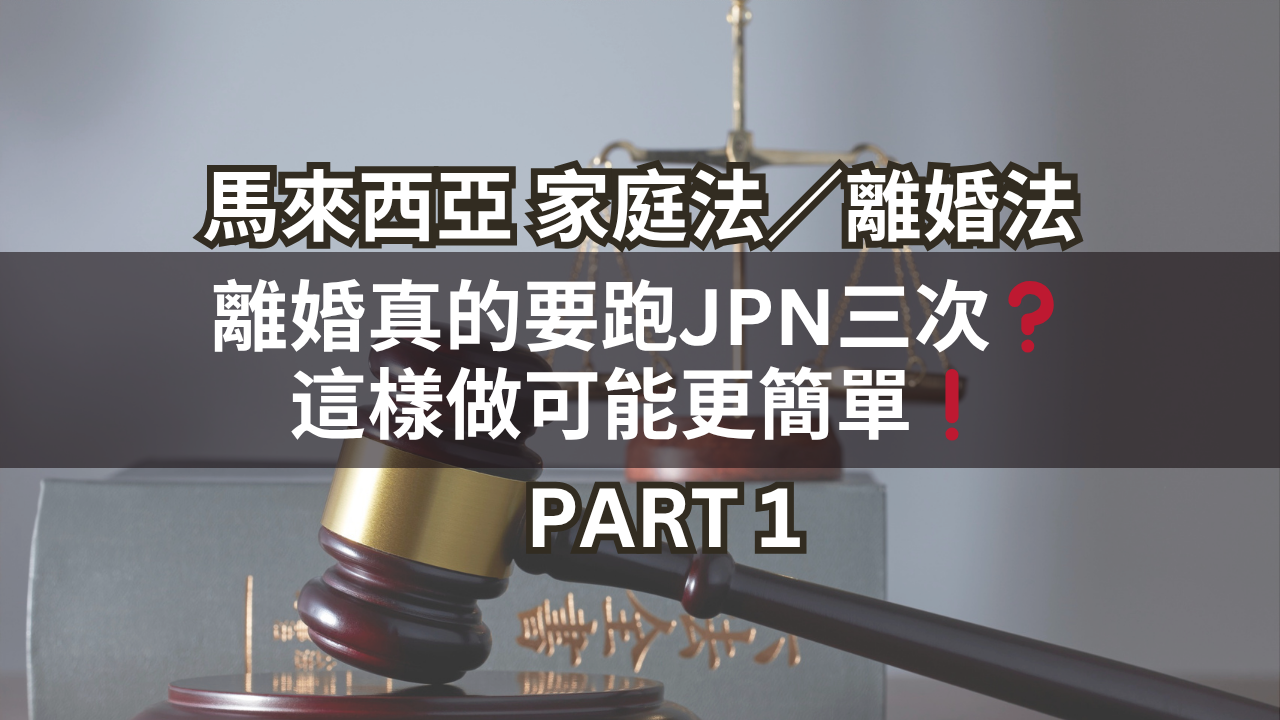馬來西亞家庭法／離婚法｜離婚真的要跑JPN三次❓這樣做可能更簡單❗Part 1