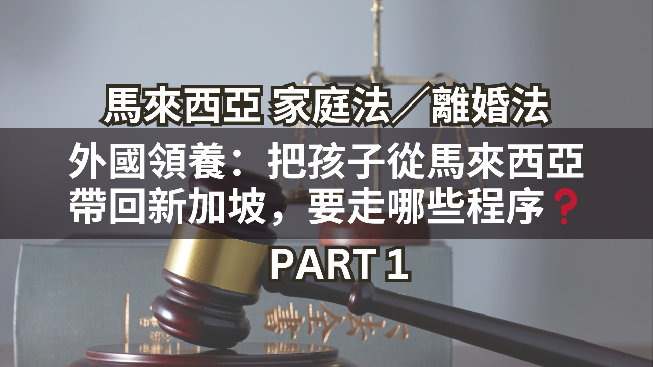 外國領養:把孩子從馬來西亞帶回新加坡,要走哪些程序?Part 1