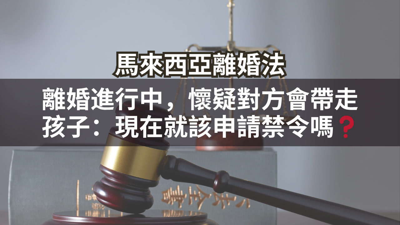 離婚進行中,懷疑對方會帶走孩子:現在就該申請禁令嗎?