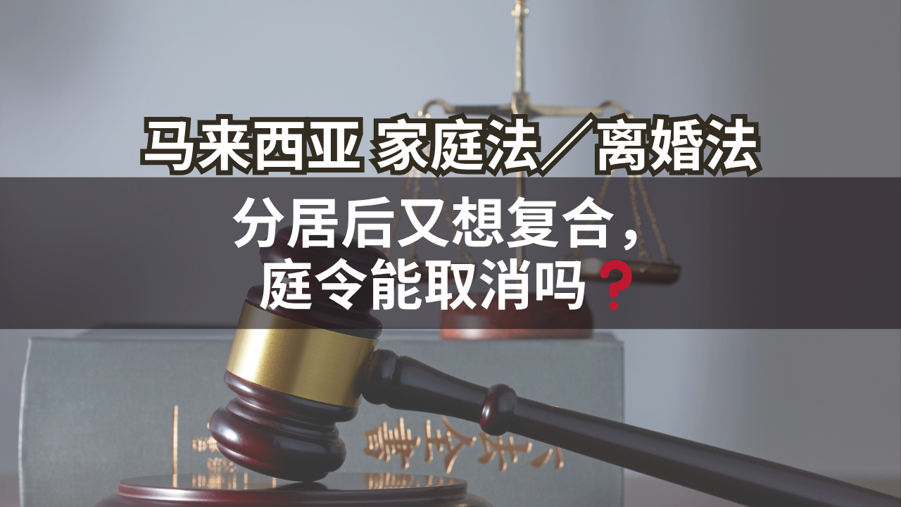 马来西亚家庭法/离婚法 | 分居后又想复合, 庭令能取消吗❓