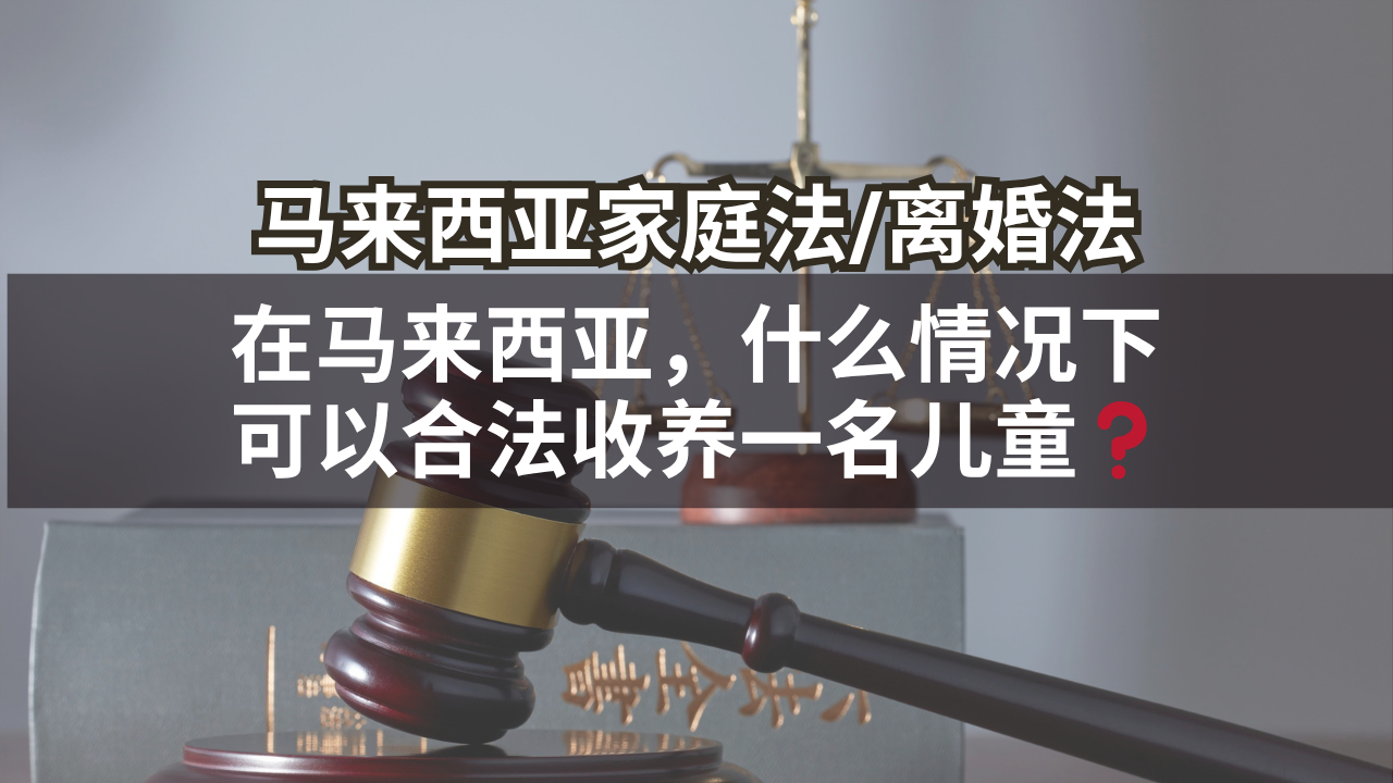 马来西亚家庭法/离婚法 | 在马来西亚,什么情况下可以合法收养一名儿童❓