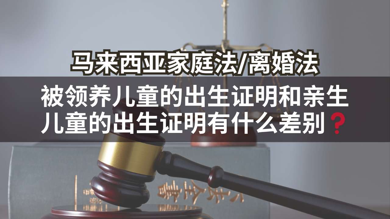 马来西亚家庭法/离婚法 | 被领养儿童的出生证明和亲生儿童的出生证明有什么差别❓