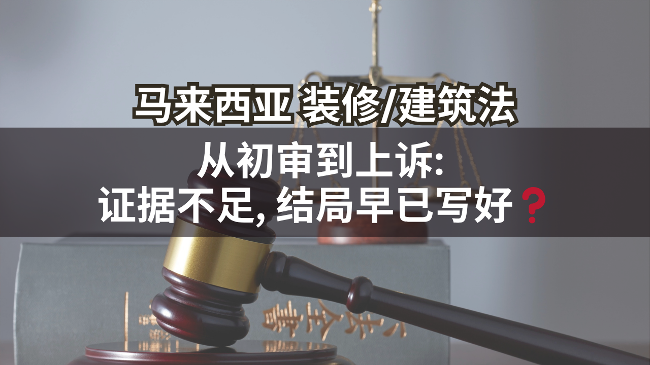 马来西亚装修/建筑法 | 从初审到上诉: 证据不足, 结局早已写好❓