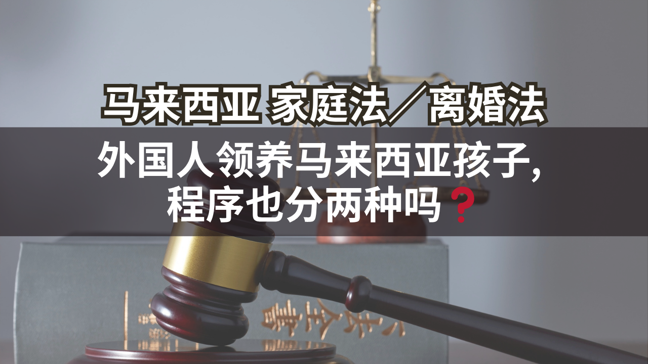 马来西亚家庭法/离婚法 | 外国人领养马来西亚孩子, 程序也分两种吗❓