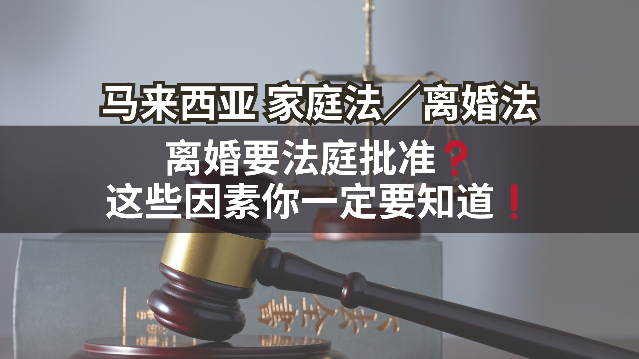 马来西亚家庭法/离婚法 | 离婚要法庭批准❓这些因素你一定要知道❗