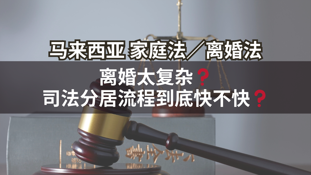 马来西亚家庭法/离婚法 | 离婚太复杂❓司法分居流程到底快不快❓