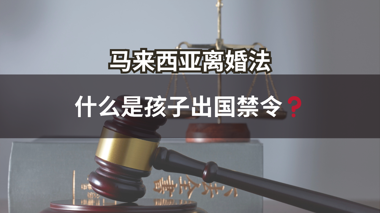 马来西亚离婚法 | 什么是孩子出国禁令❓
