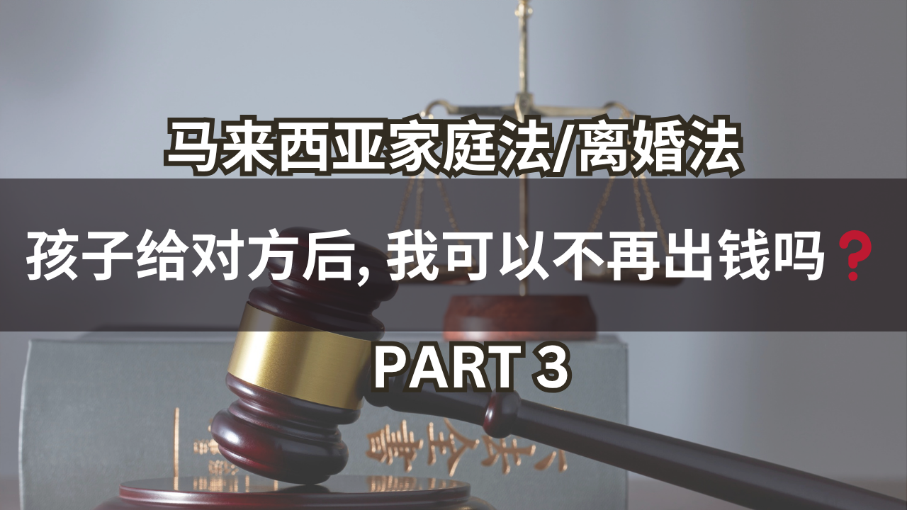 马来西亚家庭法/离婚法 | 孩子给对方后, 我可以不再出钱吗❓Part 3