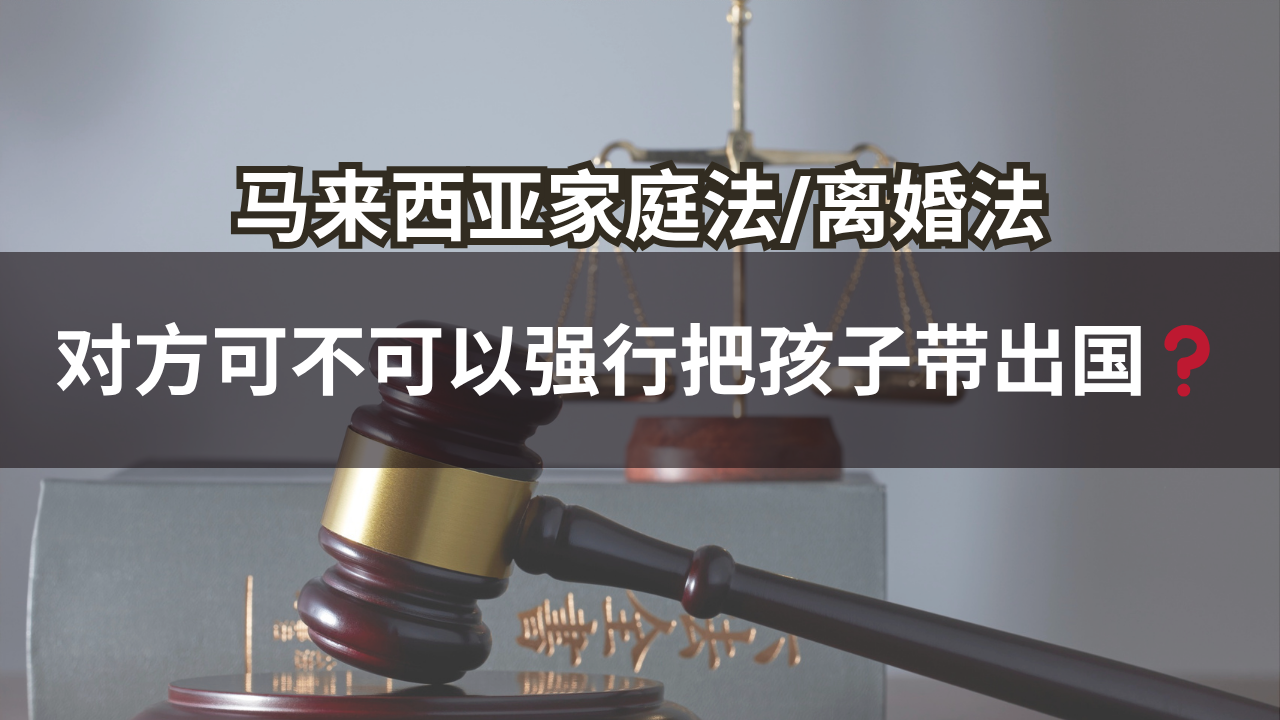 马来西亚家庭法/离婚法 | 对方可不可以强行把孩子带出国❓