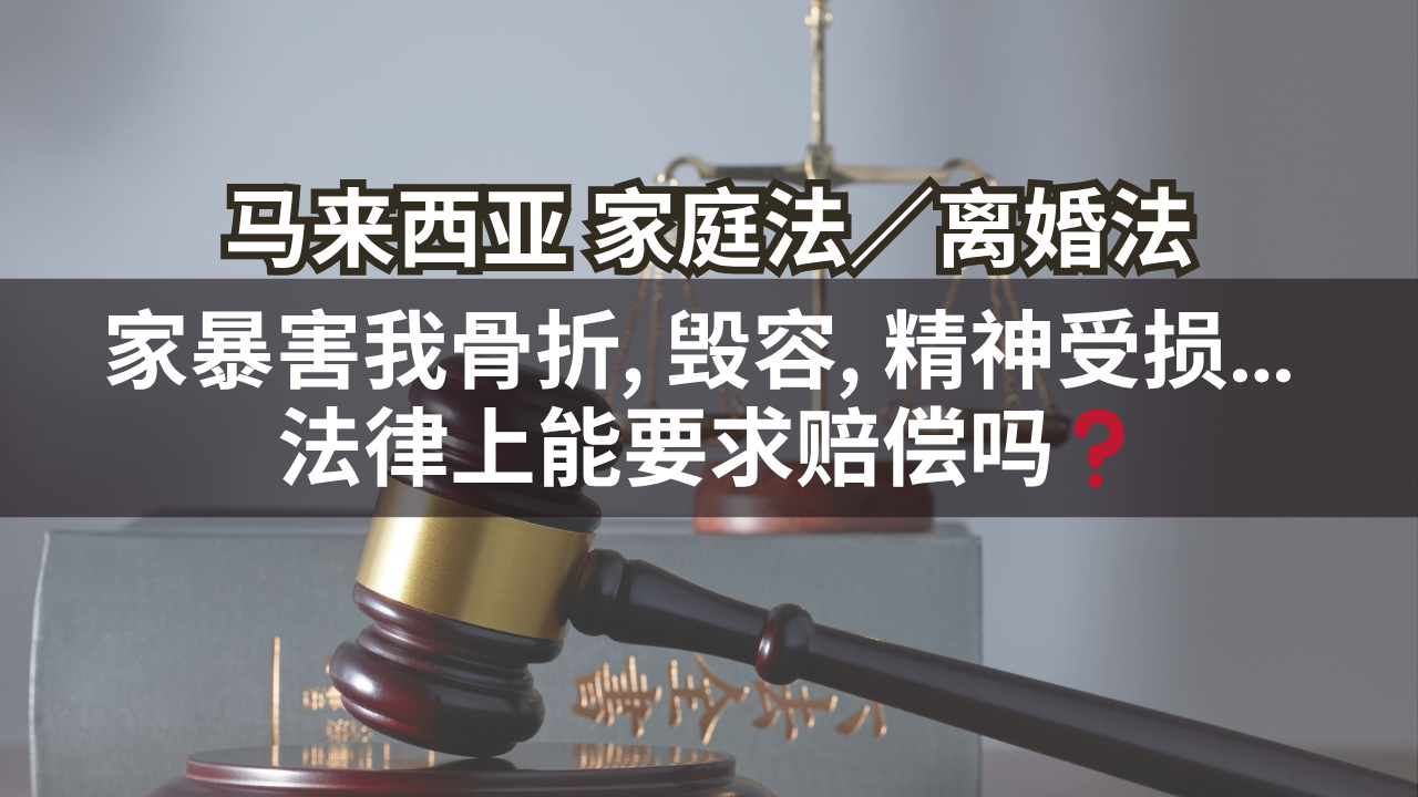 马来西亚家庭法/离婚法 | 家暴害我骨折, 毁容, 精神受损… 法律能赔吗❓