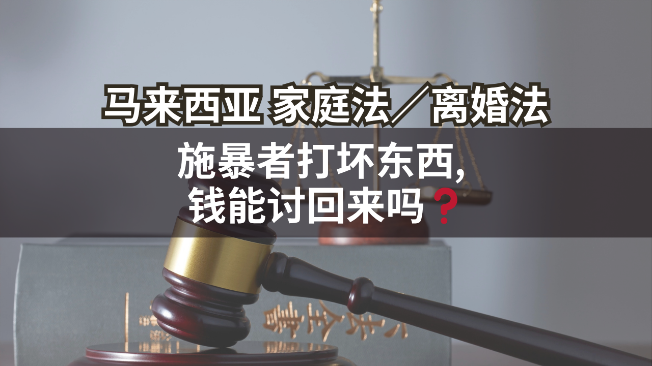 马来西亚家庭法/离婚法 | 施暴者打坏东西, 钱能讨回来吗❓