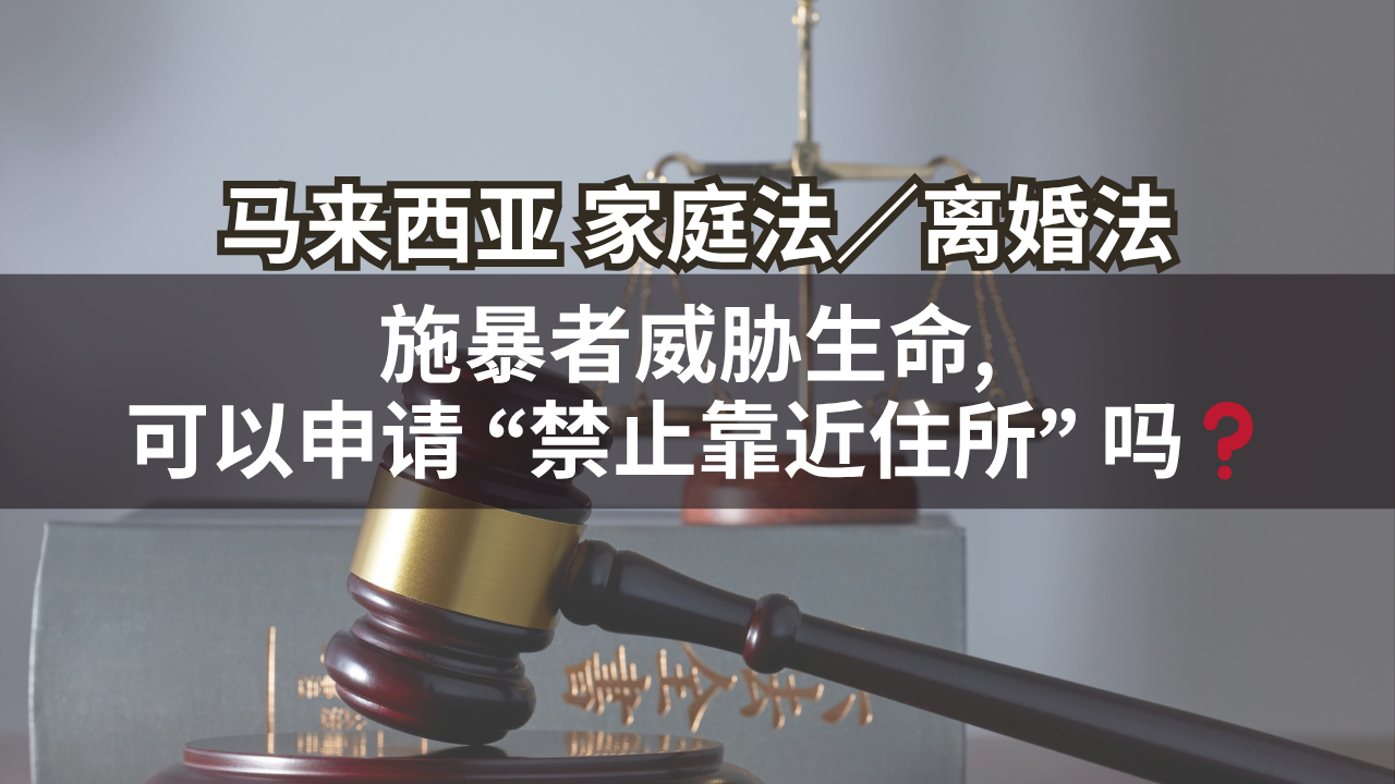 马来西亚家庭法/离婚法 | 施暴者威胁生命, 可以申请 “禁止靠近住所” 吗❓