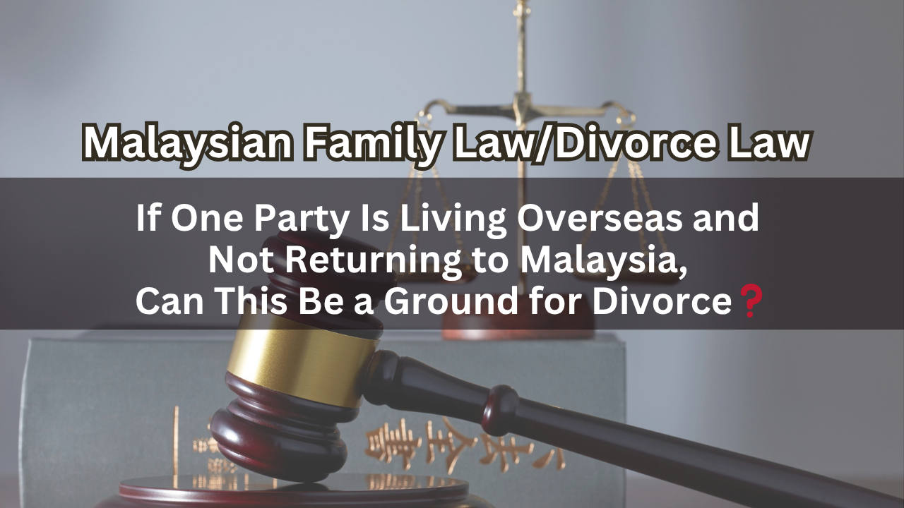 If One Party Is Living Overseas and Not Returning to Malaysia, Can This Be a Ground for Divorce?
