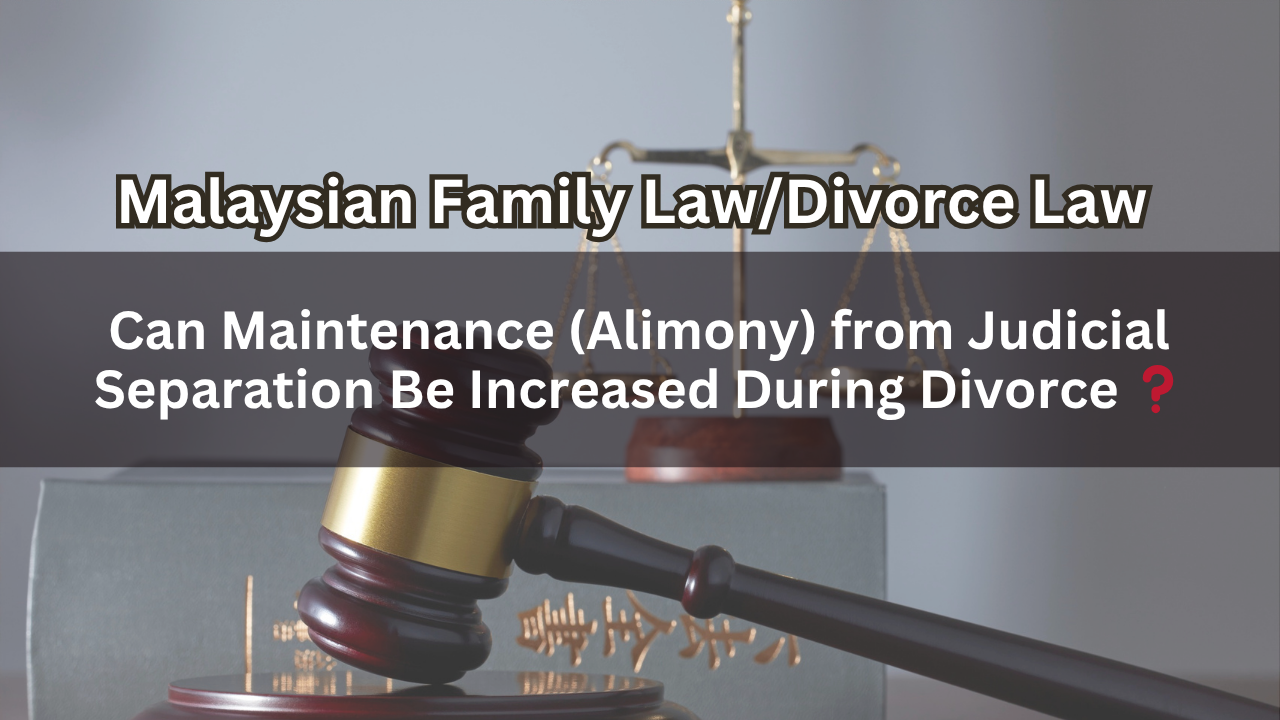 Malaysia Family Law / Divorce Law | Can Maintenance (Alimony) from Judicial Separation Be Increased During Divorce ？