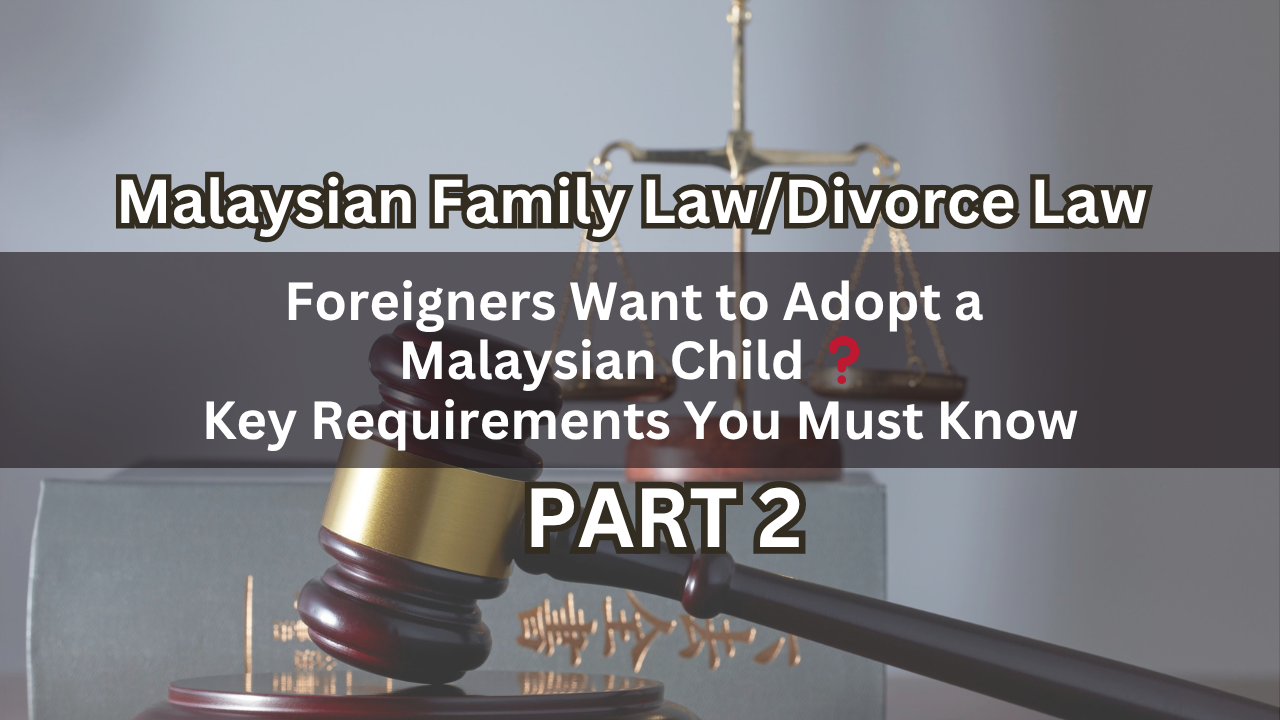Foreigners Want to Adopt a Malaysian Child ? Key Requirements You Must Know Part 2