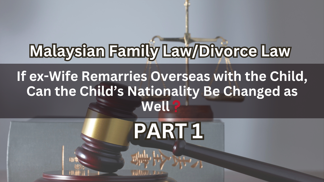 If ex-Wife Remarries Overseas with the Child, Can the Child’s Nationality Be Changed as Well?Part 1