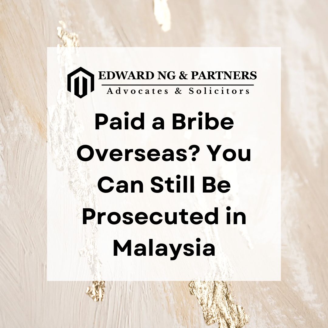 Paid a Bribe Overseas? You Can Still Be Prosecuted in Malaysia